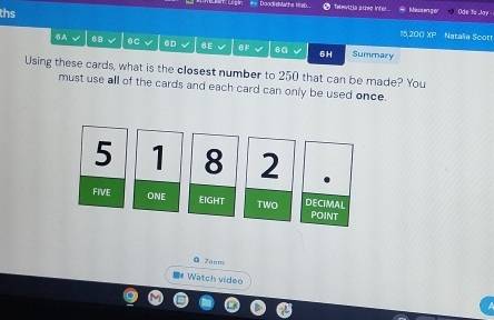 == DoodieMaths 1e0 Televitia schee inter
ths Miasenger Ode Ta Joy
15,200 overline CB Nataïa Scott
6A 6 6C 6D 6E FE= 6G 6H Summary
Using these cards, what is the closest number to 250 that can be made? You
must use all of the cards and each card can only be used once.
5 1 8 2
FIVE ONE EIGHT TWO DECIMAL POINT
Q Zaoms
=* Watch video