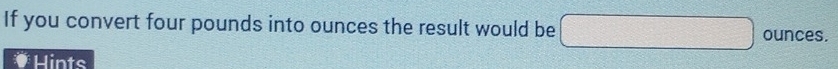 If you convert four pounds into ounces the result would be _  □° ounces. 
Hints