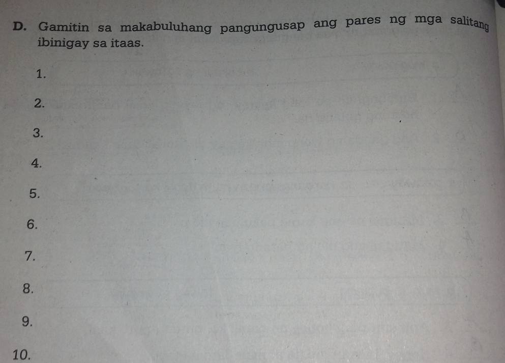 Gamitin sa makabuluhang pangungusap ang pares ng mga salitang 
ibinigay sa itaas. 
1. 
2. 
3. 
4. 
5. 
6. 
7. 
8. 
9. 
10.