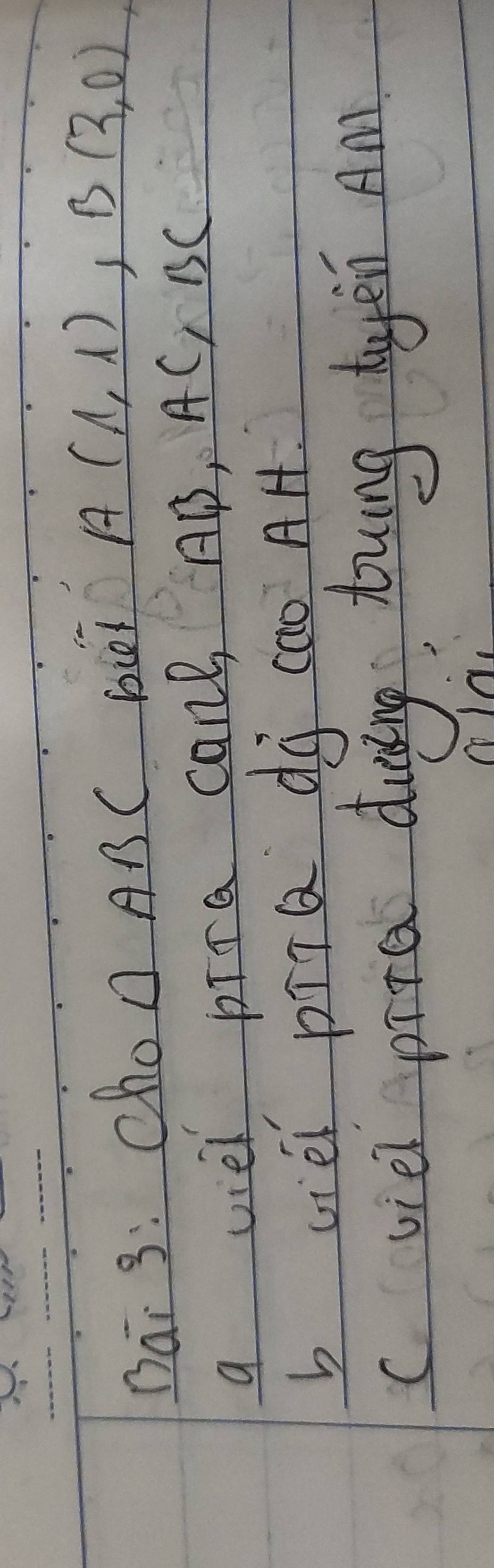 Dai 3: Choo A BC bet A(1,1), B(2,0), 
a viel pIra can, AB, AC, BC
b uiél pita dà cao AH.
c viei pira duing touāng dayen Am