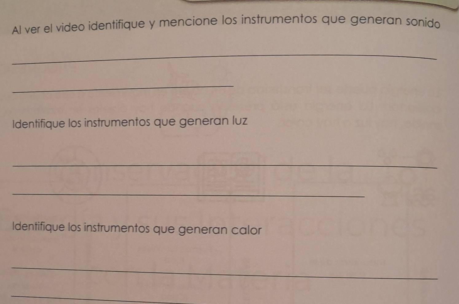 Al ver el video identifique y mencione los instrumentos que generan sonido 
_ 
_ 
Identifique los instrumentos que generan luz 
_ 
_ 
Identifique los instrumentos que generan calor 
_ 
_