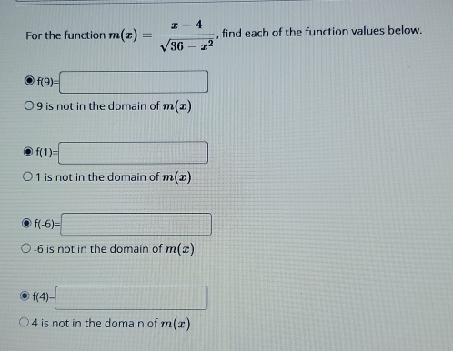 For the function m(x)= (x-4)/sqrt(36-x^2)  , find each of the function values below.
f(9)=□
9 is not in the domain of m(x)
f(1)=□
1 is not in the domain of m(x)
f(-6)=□
-6 is not in the domain of m(x)
f(4)=□
4 is not in the domain of m(x)