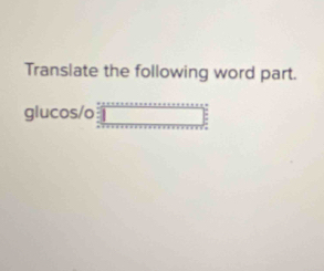 Translate the following word part.
glucos/o