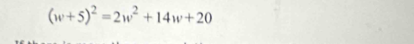 (w+5)^2=2w^2+14w+20