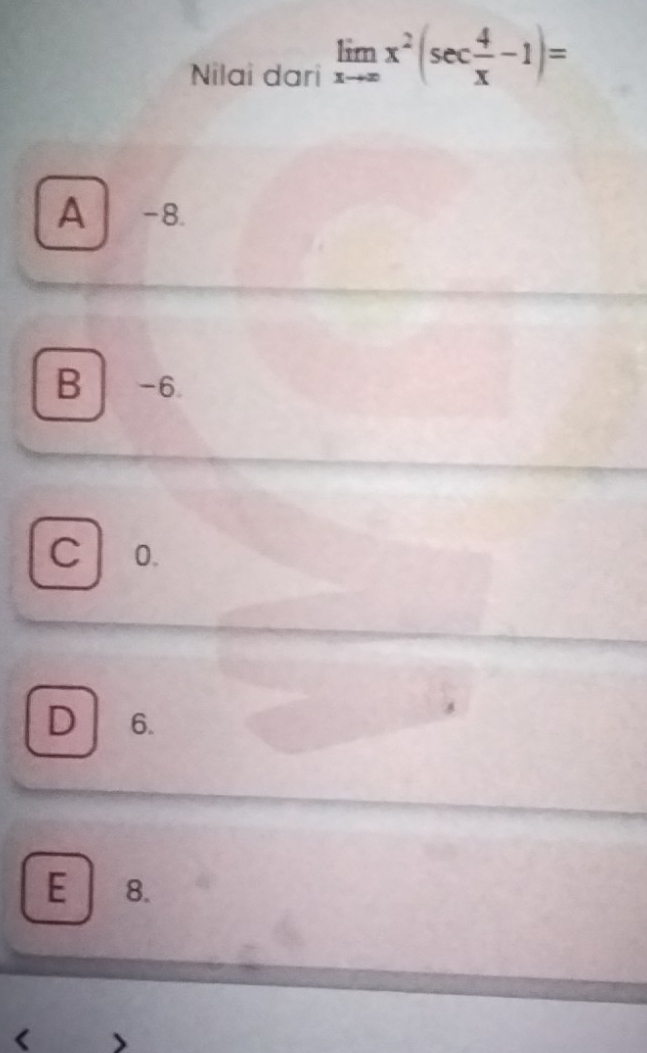 Nilai dari limlimits _xto ∈fty x^2(sec  4/x -1)=
A -8.
B -6
C 0.
D 6.
E 8.