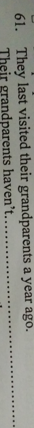They last visited their grandparents a year ago. 
Their grandparents haven't.