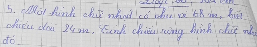 b10yC Po 
5. onlol hinh chir what có chu oi 68 m, biei 
chien dài 2um, óinh chièn nōng hinh chú m 
dó.