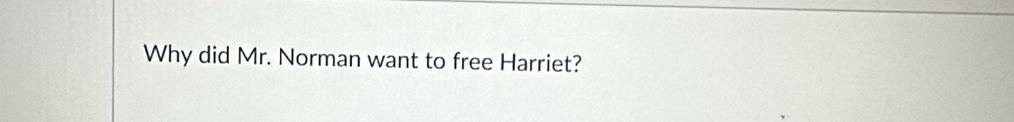 Why did Mr. Norman want to free Harriet?