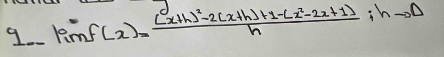 limf(x)=frac (x+h)^2-2(x+h)+1-(x^2-2x+1)h;0