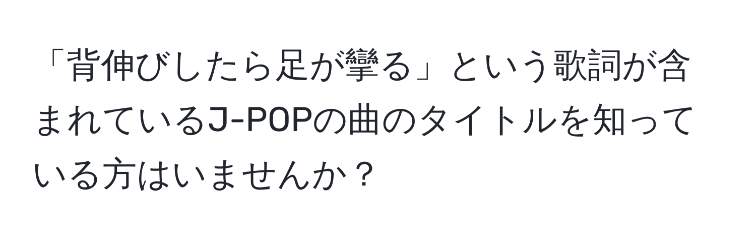 「背伸びしたら足が攣る」という歌詞が含まれているJ-POPの曲のタイトルを知っている方はいませんか？