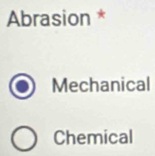 Abrasion *
Mechanical
Chemical