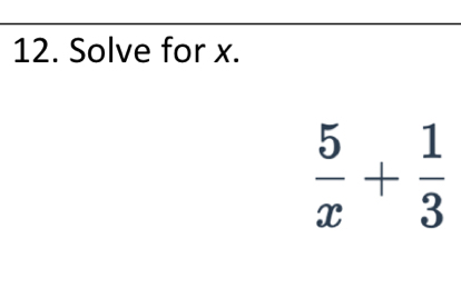 Solve for x.
 5/x + 1/3 