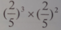 ( 2/5 )^3* ( 2/5 )^2