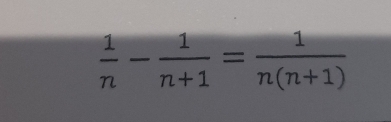  1/n - 1/n+1 = 1/n(n+1) 