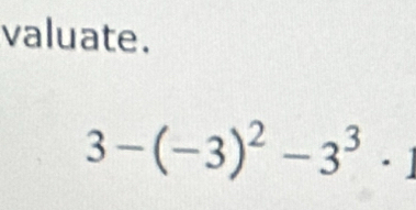 valuate.
3-(-3)^2-3^3· 1