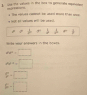 Use the values in the box to generate equivalent 
expressions. 
* The values cannot be used more than once. 
Not all values will be used.
d° d°  1/d^0  d^(12)  1/a^2   1/sigma  sigma  d^n  1/rho  
Write your answers in the boxes.
d°d°=□
d^0d^(-13)=□
 dv/dt =□
g^2^2=□