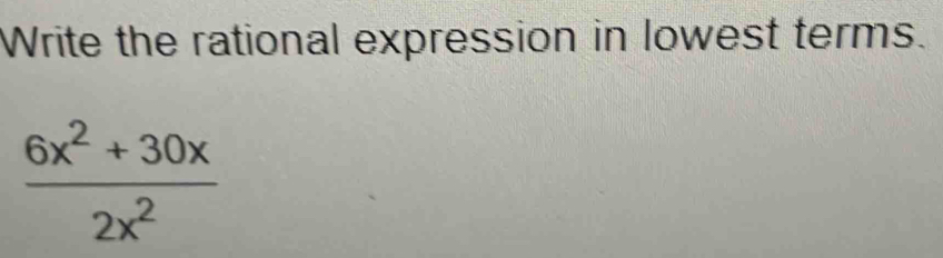 Write the rational expression in lowest terms.
 (6x^2+30x)/2x^2 