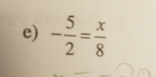 - 5/2 = x/8 