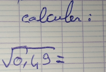 colcule :
sqrt(0.49)=