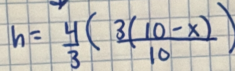 h= 4/3 ( (3(10-x))/10 )