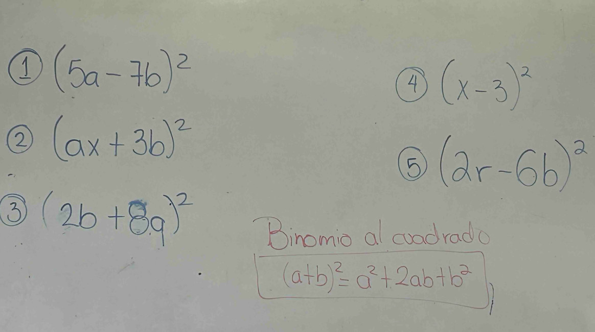 1 (5a-7b)^2
4) (x-3)^2
② (ax+3b)^2
⑤ (2r-6b)^2
3 (2b+8.9end(pmatrix)^2 
Binomio al coadrade
(a+b)^2=a^2+2ab+b^2