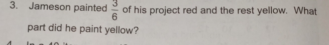 Jameson painted  3/6  of his project red and the rest yellow. What 
part did he paint yellow?