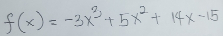 f(x)=-3x^3+5x^2+14x-15