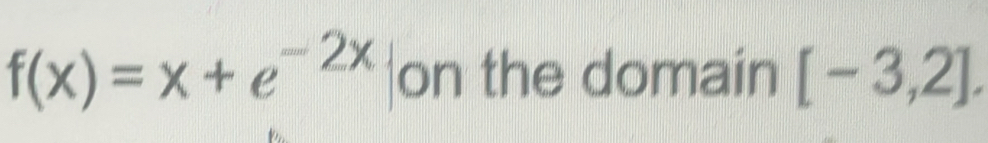 f(x)=x+e^(-2x) |on the domain [-3,2].