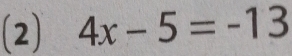 (2) 4x-5=-13