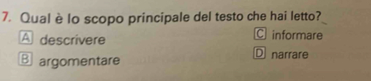 Qual è lo scopo principale del testo che hai letto?
A descrivere
C informare
B argomentare
D narrare