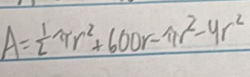 A= 1/2 π r^2+600r-π r^2-4r^2