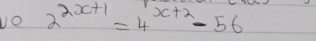 vo 2^(2x+1)=4^(x+2)-56