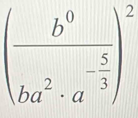 (frac b^0ba^2· a^(-frac 5)3)^2