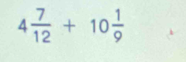 4 7/12 +10 1/9 