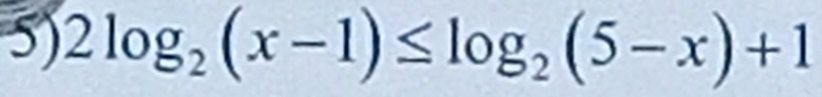 2log _2(x-1)≤ log _2(5-x)+1