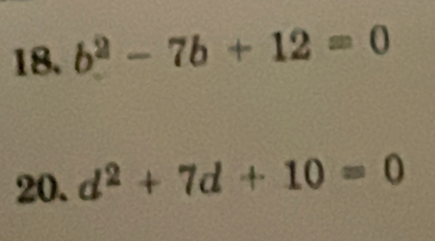 b^2-7b+12=0
20. d^2+7d+10=0