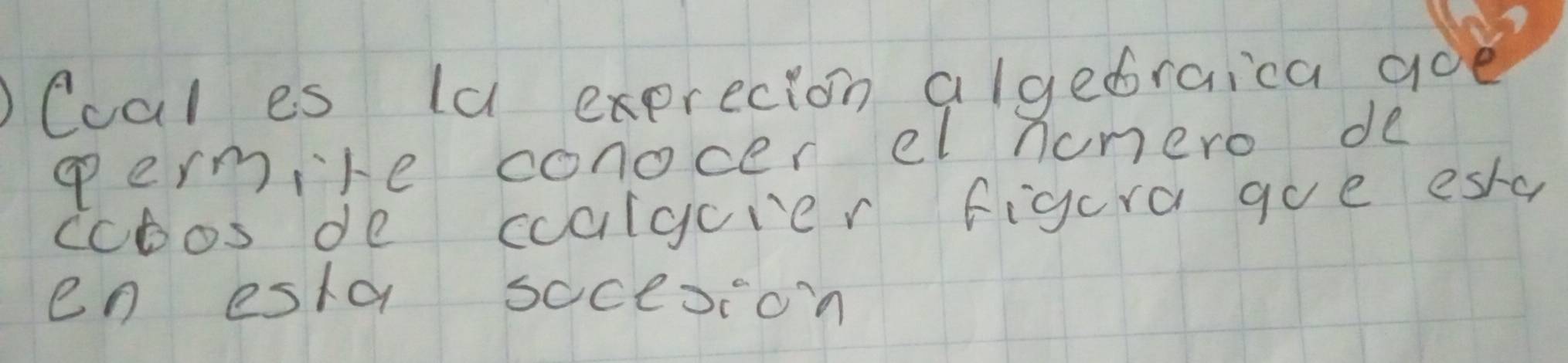 )Coal es la exprecion algebraica aoe 
permire conocer el nomero de 
ccbos de coalgcier figura goe eskd 
en es/a soceson