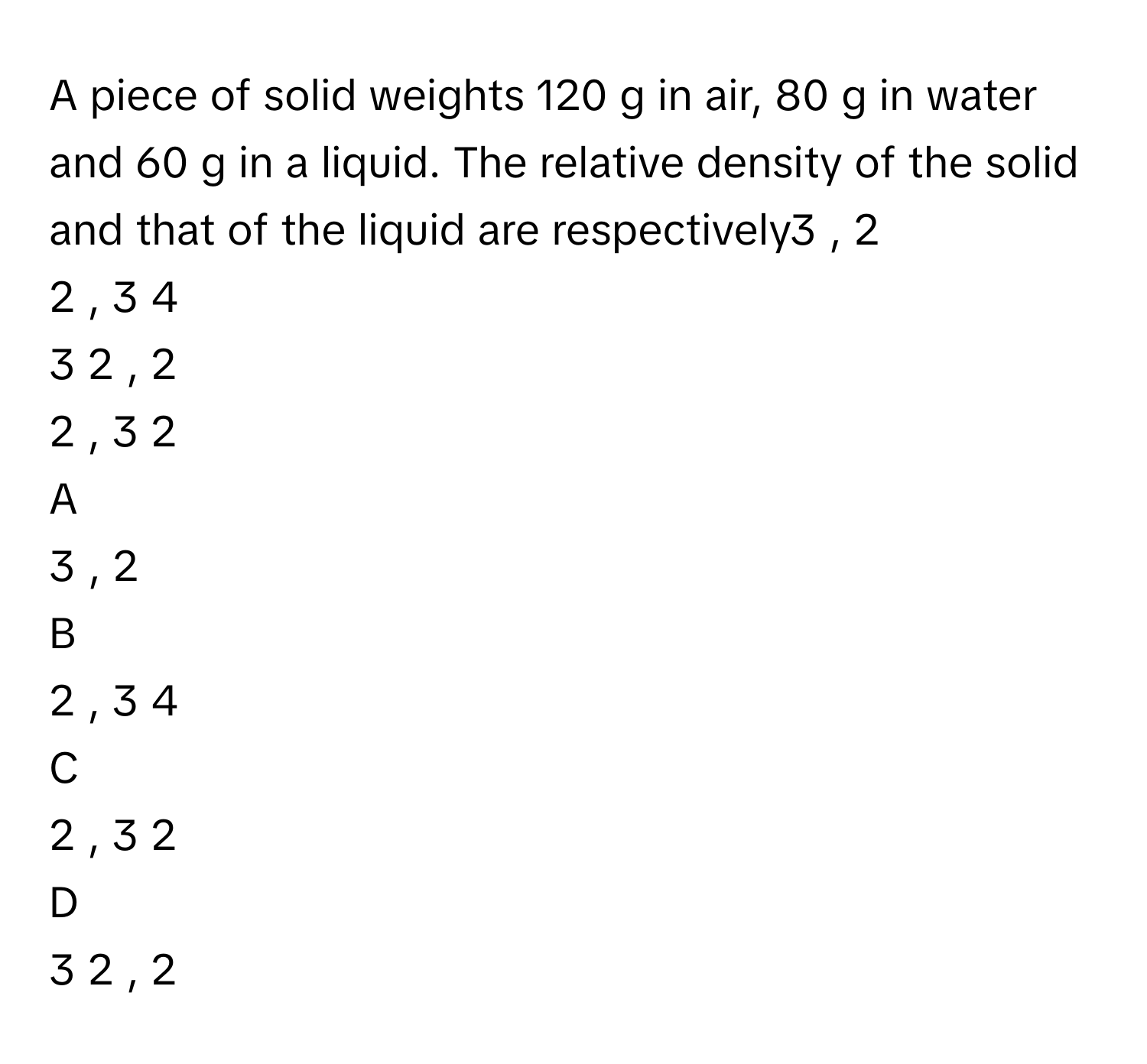 Solved: A piece of solid weights 120 g in air, 80 g in water and 60 g ...