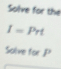 Solve for the
I=Prt
Solve for P