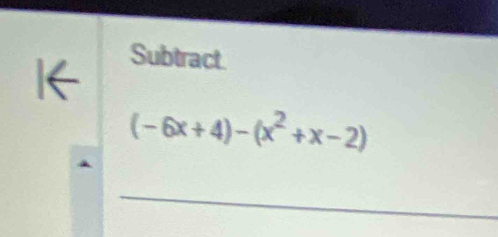 1← 
Subtract.
(-6x+4)-(x^2+x-2)
_