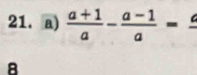  (a+1)/a - (a-1)/a =frac a
8