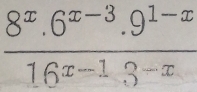  (8^x.6^(x-3).9^(1-x))/16^(x-1).3^(-x) 