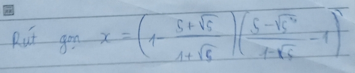 Rut goo x=(1- (5+sqrt(5))/1+sqrt(5) )(frac 5-sqrt(5^2)7-sqrt(7-sqrt 5)-1)^2