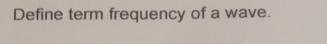 Define term frequency of a wave.