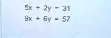 5x+2y=31
9x+6y=57