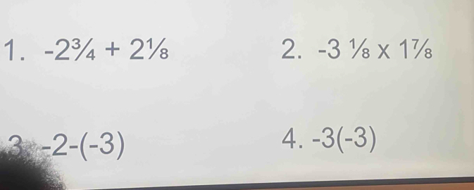 -2^3/_4+2^1/_8 2. -31/8* 17/8
3-2-(-3)
4. -3(-3)