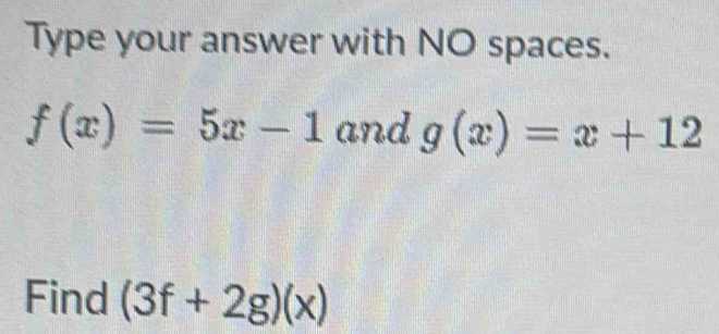 Type your answer with NO spaces.
f(x)=5x-1 and g(x)=x+12
Find (3f+2g)(x)