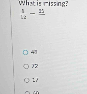 What is missing?
 5/12 =frac 25
48
72
17
60