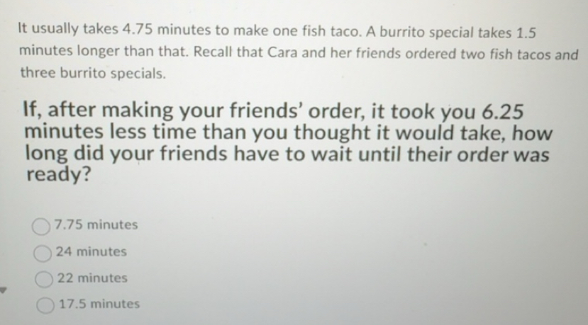 Solved: It usually takes 4.75 minutes to make one fish taco. A burrito ...