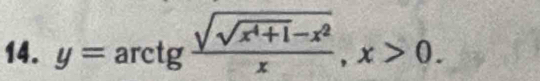 y=arctgfrac sqrt(sqrt x^4+1)-x^2x, x>0.